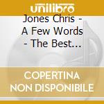 Jones Chris - A Few Words - The Best Of The cd musicale di Jones Chris