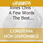 Jones Chris - A Few Words - The Best Of The cd