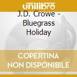 J.D. Crowe - Bluegrass Holiday cd musicale di J.D. Crowe