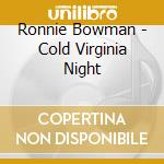 Ronnie Bowman - Cold Virginia Night cd musicale di Ronnie Bowman
