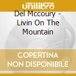Del Mccoury - Livin On The Mountain cd musicale di Del Mccoury