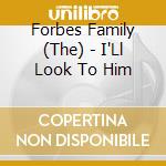 Forbes Family (The) - I'Ll Look To Him cd