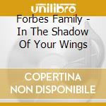 Forbes Family - In The Shadow Of Your Wings