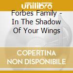 Forbes Family - In The Shadow Of Your Wings cd