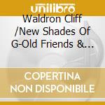 Waldron Cliff /New Shades Of G-Old Friends & Memories cd musicale di Rebel Records