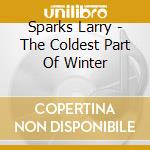 Sparks Larry - The Coldest Part Of Winter cd