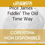 Price James - Fiddlin' The Old Time Way cd