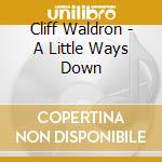 Cliff Waldron - A Little Ways Down cd