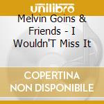 Melvin Goins & Friends - I Wouldn'T Miss It cd