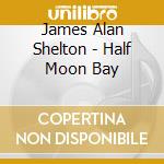 James Alan Shelton - Half Moon Bay cd musicale di James Alan Shelton
