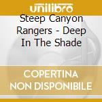 Steep Canyon Rangers - Deep In The Shade cd musicale di Steep Canyon Rangers