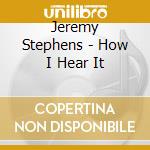 Jeremy Stephens - How I Hear It cd