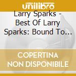 Larry Sparks - Best Of Larry Sparks: Bound To Ride cd musicale di Larry Sparks