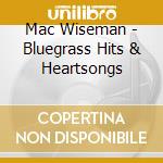 Mac Wiseman - Bluegrass Hits & Heartsongs cd musicale di Mac Wiseman