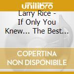 Larry Rice - If Only You Knew... The Best Of Larry Rice cd