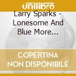 Larry Sparks - Lonesome And Blue More Favorites cd musicale di Larry Sparks