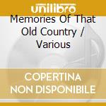 Memories Of That Old Country / Various cd musicale