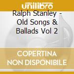 Ralph Stanley - Old Songs & Ballads Vol 2 cd