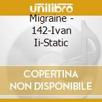 Migraine - 142-Ivan Ii-Static cd
