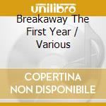 Breakaway The First Year / Various cd musicale di Various