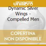 Dynamic Silver Wings - Compelled Men cd