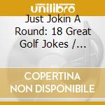 Just Jokin A Round: 18 Great Golf Jokes / Various cd