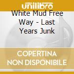 White Mud Free Way - Last Years Junk cd