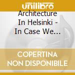 Architecture In Helsinki - In Case We Die cd