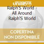 Ralph'S World - All Around Ralph'S World cd musicale di Ralph'S World