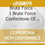 Brute Force - I Brute Force Confections Of Love cd