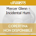 Mercer Glenn - Incidental Hum cd musicale di Mercer Glenn