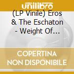 (LP Vinile) Eros & The Eschaton - Weight Of Matter lp vinile di Eros And The Eschato