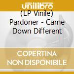 (LP Vinile) Pardoner - Came Down Different vinile