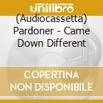 (Audiocassetta) Pardoner - Came Down Different cd