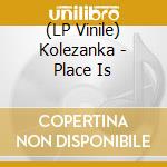 (LP Vinile) Kolezanka - Place Is lp vinile