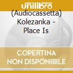 (Audiocassetta) Kolezanka - Place Is cd musicale