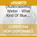 (Audiocassetta) Winter - What Kind Of Blue Are You? cd musicale