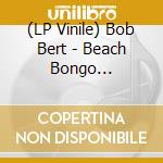 (LP Vinile) Bob Bert - Beach Bongo Bloodbath vinile
