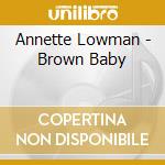 Annette Lowman - Brown Baby cd musicale di Lowman Annette