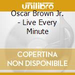 Oscar Brown Jr. - Live Every Minute cd musicale di Oscar brown jr.