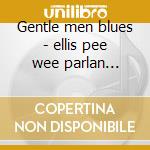 Gentle men blues - ellis pee wee parlan horace cd