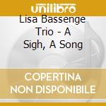Lisa Bassenge Trio - A Sigh, A Song cd musicale di Lisa Bassenge Trio