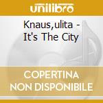 Knaus,ulita - It's The City cd musicale di Knaus,ulita