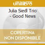 Julia Siedl Trio - Good News cd musicale di Julia Siedl Trio