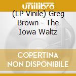 (LP Vinile) Greg Brown - The Iowa Waltz vinile
