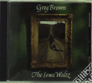 Greg Brown - The Iowa Waltz cd musicale di Greg Brown