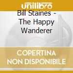 Bill Staines - The Happy Wanderer cd musicale di Bill Staines