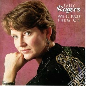 Sally Rogers - We'll Pass Them On cd musicale di Rogers Sally