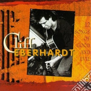 Cliff Eberhardt - 12 Songs Of Good & Evil cd musicale di Cliff Eberhardt