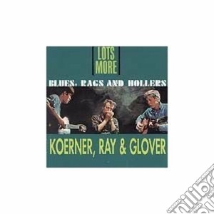 Ray & Glover Koerner - Lots More Blues, Rags & Hollers cd musicale di Ray & glover Koerner